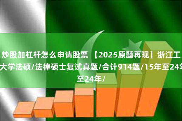 炒股加杠杆怎么申请股票 【2025原题再现】浙江工商大学法硕/法律硕士复试真题/合计914题/15年至24年/