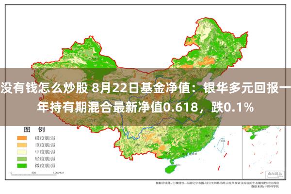 没有钱怎么炒股 8月22日基金净值：银华多元回报一年持有期混合最新净值0.618，跌0.1%