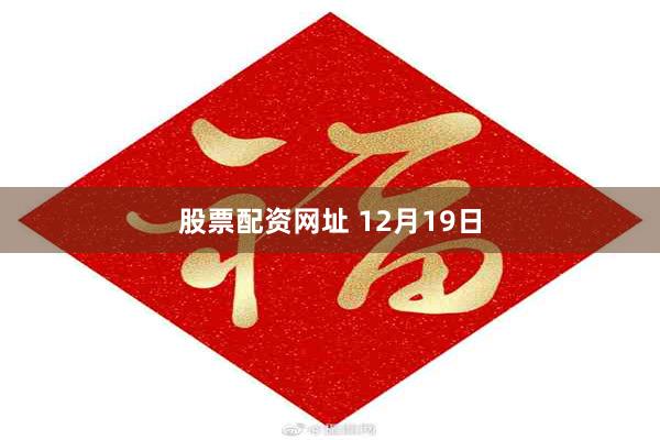 股票配资网址 12月19日